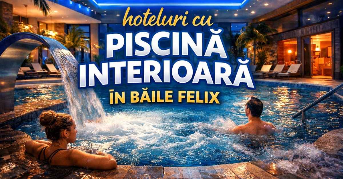 Unde te cazezi în Băile Felix: hoteluri cu piscină interioară (unde te cazezi)